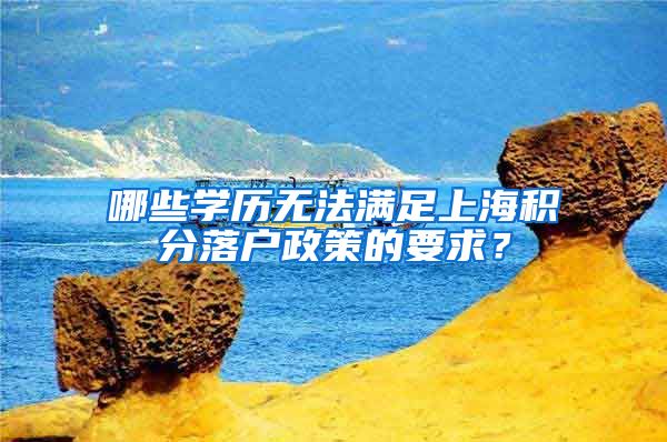 哪些学历无法满足上海积分落户政策的要求？