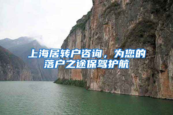 上海居转户咨询，为您的落户之途保驾护航