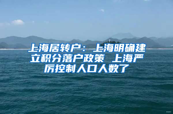 上海居转户：上海明确建立积分落户政策 上海严厉控制人口人数了