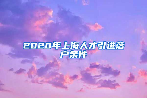 2020年上海人才引进落户条件