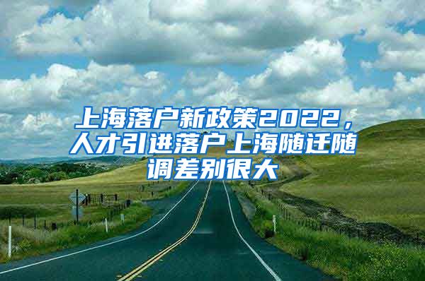 上海落户新政策2022，人才引进落户上海随迁随调差别很大