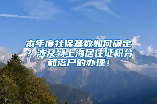 本年度社保基数如何确定？涉及到上海居住证积分和落户的办理！