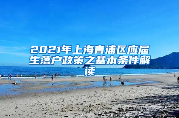 2021年上海青浦区应届生落户政策之基本条件解读