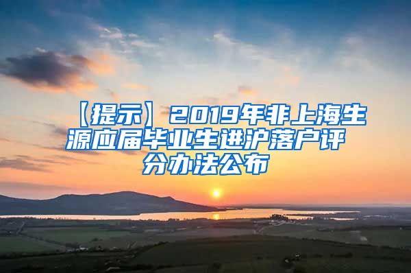 【提示】2019年非上海生源应届毕业生进沪落户评分办法公布