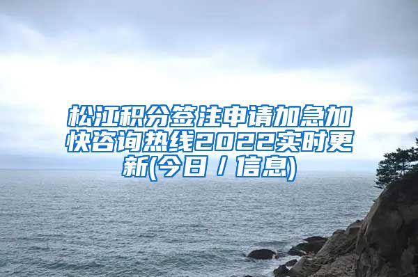 松江积分签注申请加急加快咨询热线2022实时更新(今日／信息)