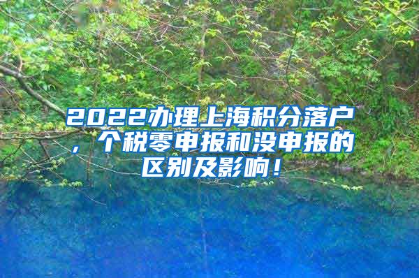 2022办理上海积分落户，个税零申报和没申报的区别及影响！