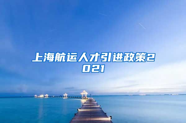 上海航运人才引进政策2021