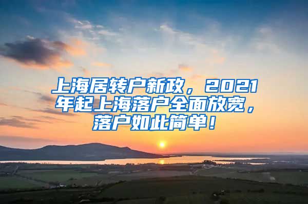 上海居转户新政，2021年起上海落户全面放宽，落户如此简单！