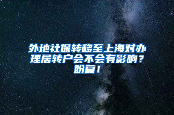 外地社保转移至上海对办理居转户会不会有影响？盼复！