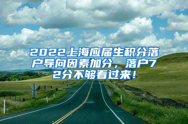 2022上海应届生积分落户导向因素加分，落户72分不够看过来！