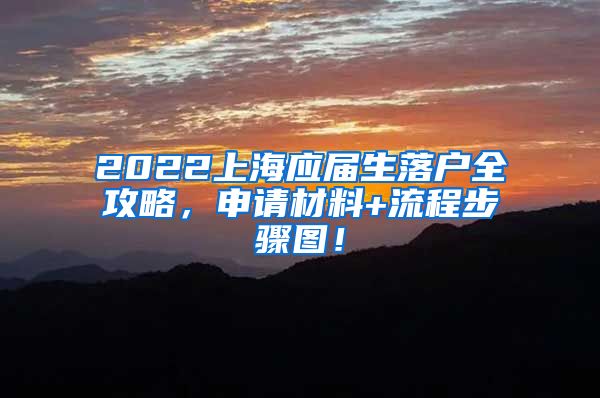 2022上海应届生落户全攻略，申请材料+流程步骤图！