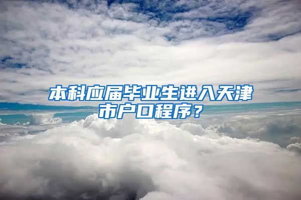 本科应届毕业生进入天津市户口程序？