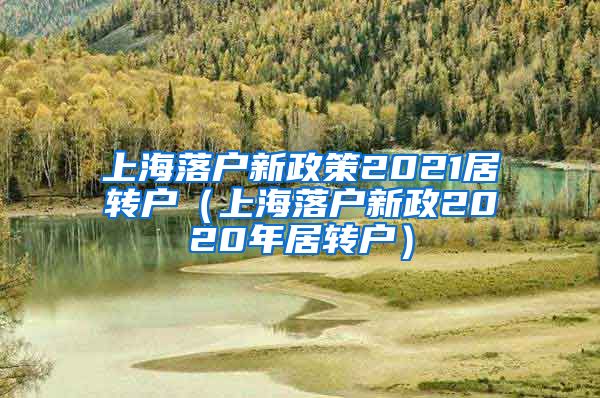 上海落户新政策2021居转户（上海落户新政2020年居转户）