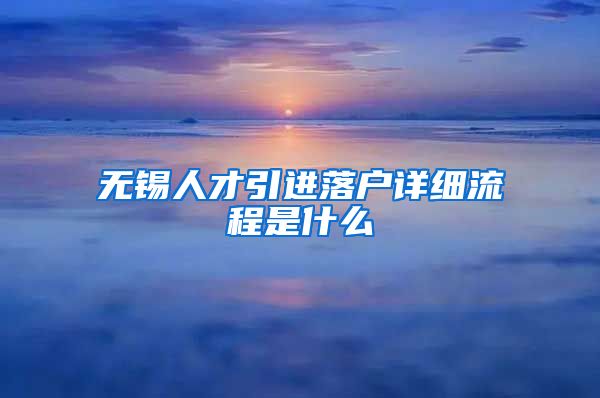 无锡人才引进落户详细流程是什么