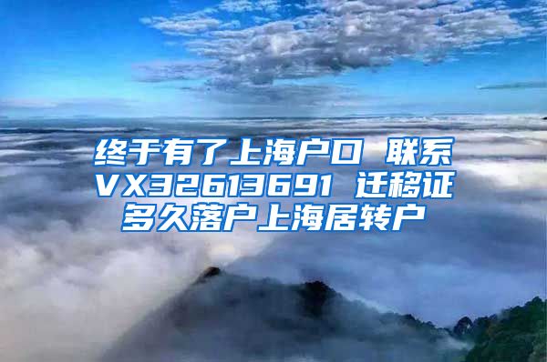 终于有了上海户口 联系VX32613691 迁移证多久落户上海居转户