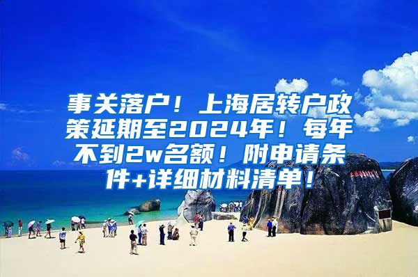 事关落户！上海居转户政策延期至2024年！每年不到2w名额！附申请条件+详细材料清单！