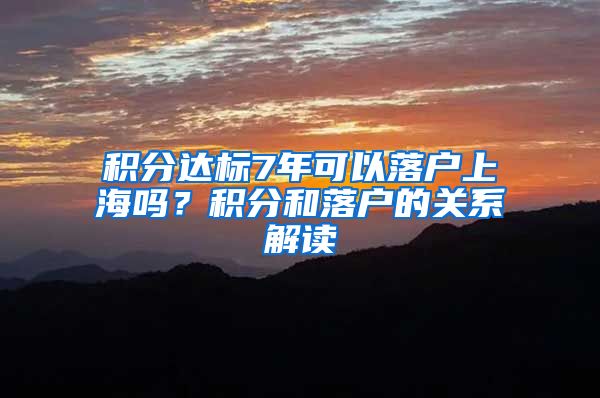 积分达标7年可以落户上海吗？积分和落户的关系解读