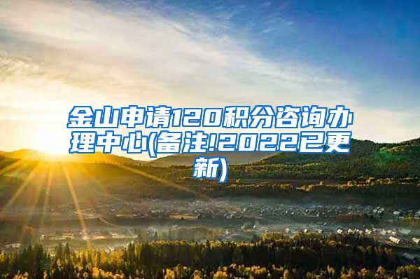 金山申请120积分咨询办理中心(备注!2022已更新)