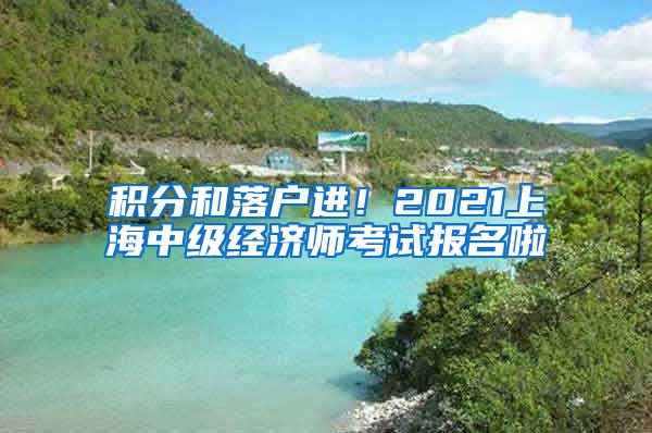 积分和落户进！2021上海中级经济师考试报名啦