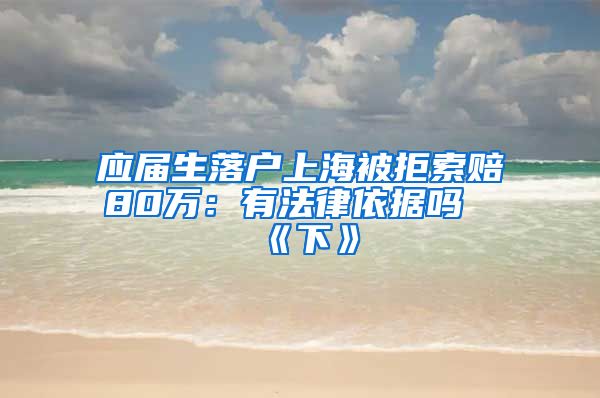 应届生落户上海被拒索赔80万：有法律依据吗《下》