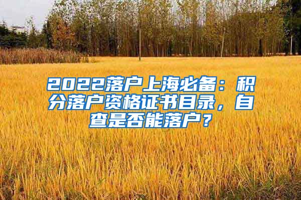 2022落户上海必备：积分落户资格证书目录，自查是否能落户？