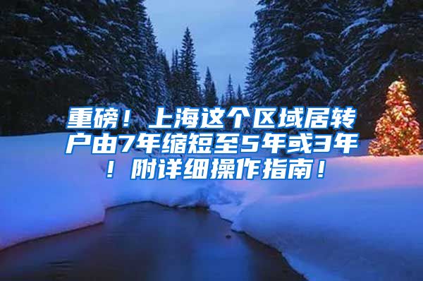 重磅！上海这个区域居转户由7年缩短至5年或3年！附详细操作指南！