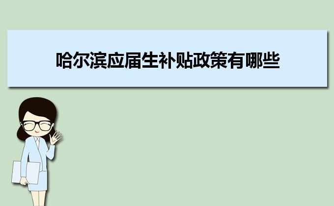 2022年哈尔滨应届生补贴政策有哪些,企业应届生返税补贴标准 