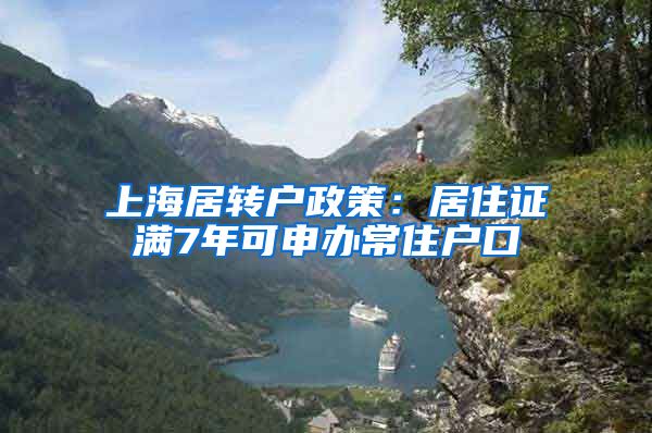 上海居转户政策：居住证满7年可申办常住户口