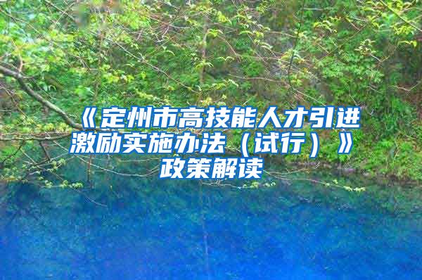 《定州市高技能人才引进激励实施办法（试行）》政策解读