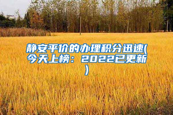 静安平价的办理积分迅速(今天上榜：2022已更新)