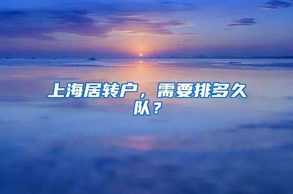 上海居转户，需要排多久队？