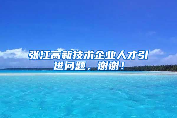 张江高新技术企业人才引进问题，谢谢！