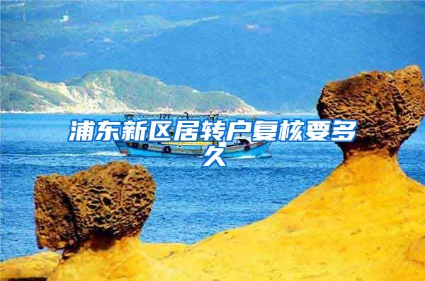 浦东新区居转户复核要多久