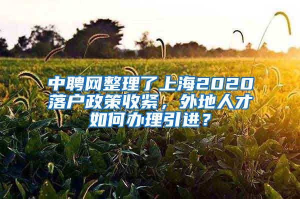 中聘网整理了上海2020落户政策收紧，外地人才如何办理引进？