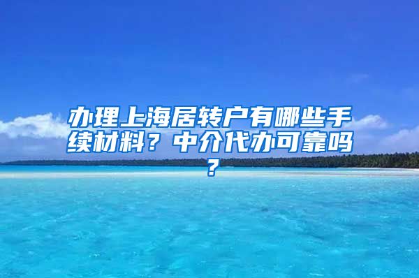 办理上海居转户有哪些手续材料？中介代办可靠吗？