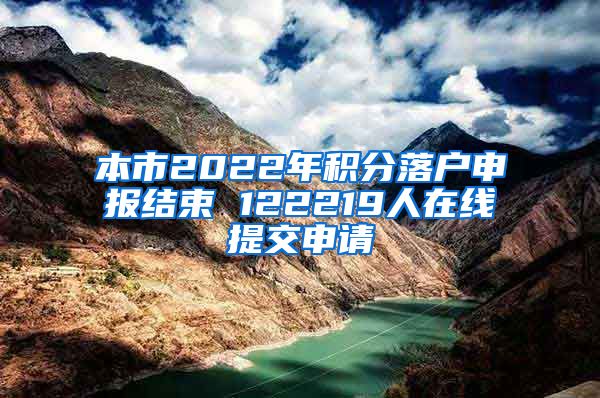 本市2022年积分落户申报结束 122219人在线提交申请