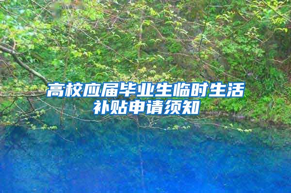 高校应届毕业生临时生活补贴申请须知