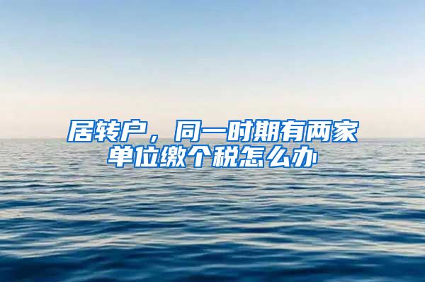 居转户，同一时期有两家单位缴个税怎么办