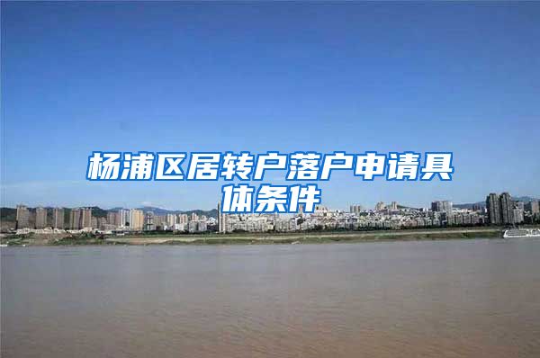 杨浦区居转户落户申请具体条件