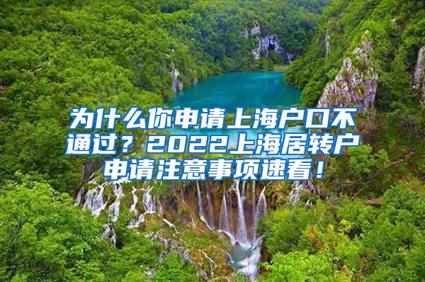 为什么你申请上海户口不通过？2022上海居转户申请注意事项速看！