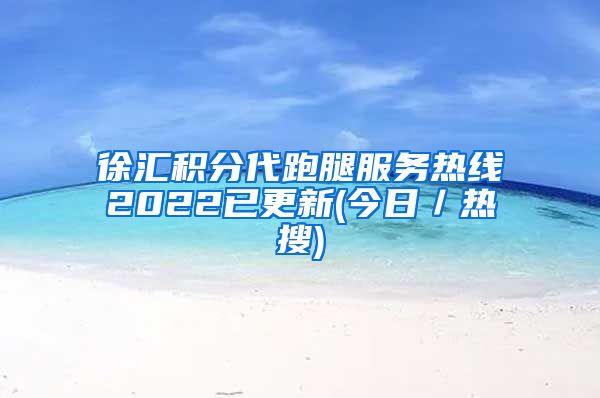 徐汇积分代跑腿服务热线2022已更新(今日／热搜)