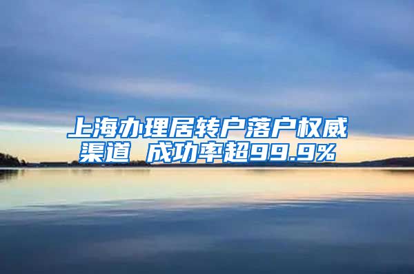 上海办理居转户落户权威渠道 成功率超99.9%