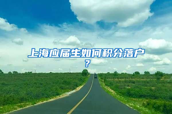 上海应届生如何积分落户？