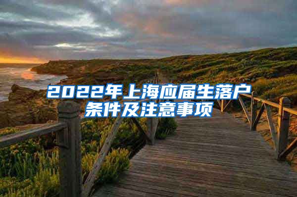 2022年上海应届生落户条件及注意事项