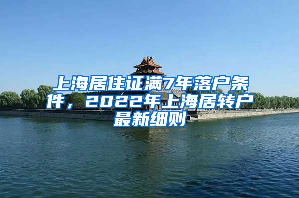 上海居住证满7年落户条件，2022年上海居转户最新细则