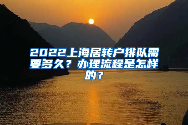 2022上海居转户排队需要多久？办理流程是怎样的？