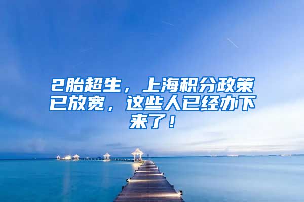 2胎超生，上海积分政策已放宽，这些人已经办下来了！