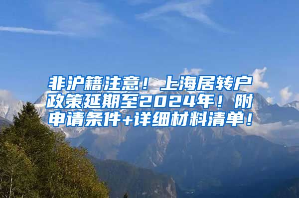 非沪籍注意！上海居转户政策延期至2024年！附申请条件+详细材料清单！