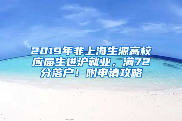 2019年非上海生源高校应届生进沪就业，满72分落户！附申请攻略