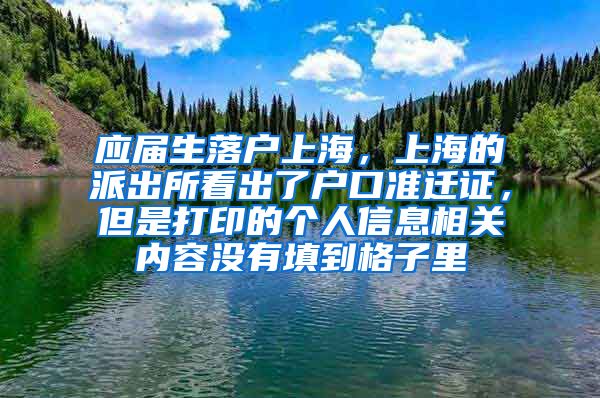 应届生落户上海，上海的派出所看出了户口准迁证，但是打印的个人信息相关内容没有填到格子里